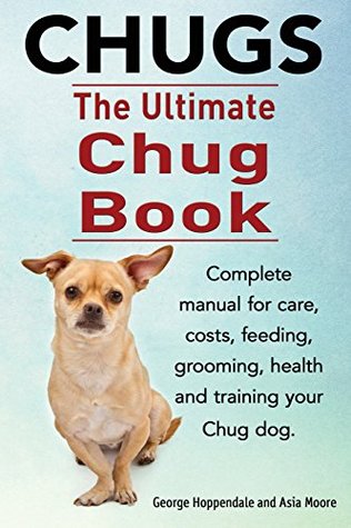 Full Download Chugs. Ultimate Chug Book. Complete Manual for Care, Costs, Feeding, Grooming, Health and Training Your Chug Dog. - George Hoppendale | ePub
