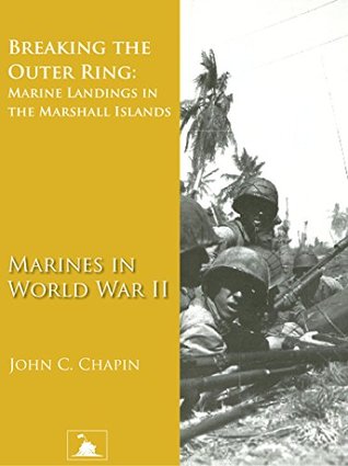 Read Breaking the Outer Ring: Marine Landings in the Marshall Islands (Marines in World War II) (Illustrated) - John C. Chapin file in PDF