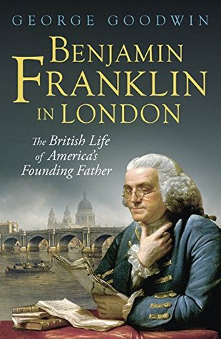 Full Download Benjamin Franklin in London: The British Life of America's Founding Father (The Lewis Walpole Series in Eighteenth-Century Culture and History) - George Goodwin file in ePub