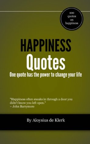 Full Download Happiness Quotes (Life Changing Quotes Book 1) - Aloysius de Klerk | ePub