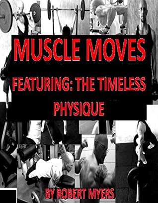 Read Muscle Moves: Featuring: The Timeless Physique - Robert Myers | PDF