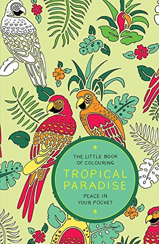 Read Online The Little Book of Colouring: Tropical Paradise: Peace in Your Pocket - Peace in Your Pocket file in PDF