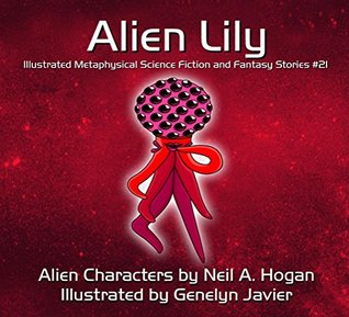 Read Alien Lily: Illustrated Metaphysical Science Fiction and Fantasy Stories #21 - Neil A. Hogan | PDF