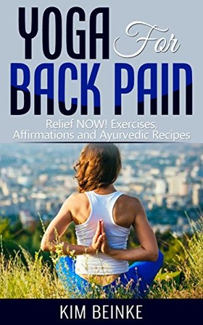 Full Download Yoga for Back Pain: Relief NOW! Exercises, Affirmations and Ayurvedic Recipes (Yoga for Back Pain, Yoga for Weight Loss, Stress, Anxiety Relief, Including Color Photos of Asanas) - Kim Beinke file in ePub