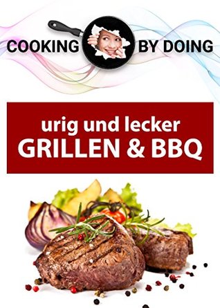 Read Online Grillen und BBQ: Urig und lecker (Cooking by Doing) - Heinz Hermann Serges | PDF