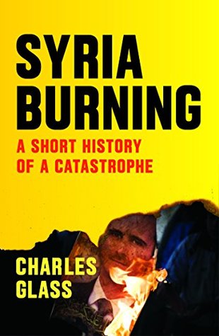 Read Syria Burning: A Short History of a Catastrophe - Charles Glass | ePub