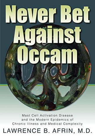 Download Never Bet Against Occam: Mast Cell Activation Disease and the Modern Epidemics of Chronic Illness and Medical Complexity - Lawrence B. Afrin file in PDF