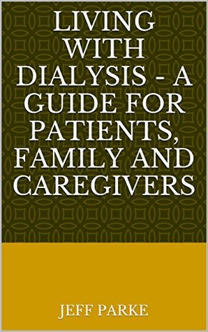 Read Online Living With Dialysis - A Guide for Patients, Family and Caregivers - Jeff Parke file in ePub