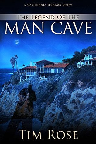 Read Online The Legend of the Man Cave: A California Horror Story - Tim Rose file in ePub