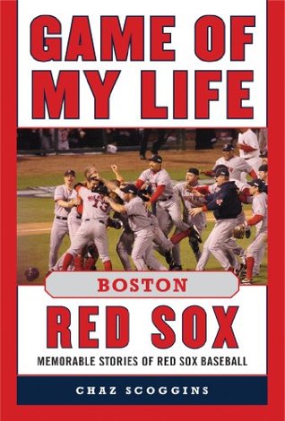 Download Game of My Life Boston Red Sox: Memorable Stories of Red Sox Baseball - Chaz Scoggins file in PDF