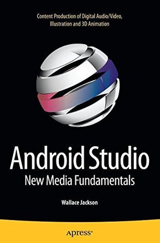 Download Android Studio New Media Fundamentals: Content Production of Digital Audio/Video, Illustration and 3D Animation - Wallace Jackson file in PDF
