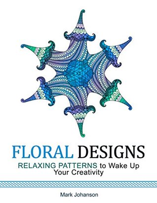 Full Download Floral Designs: Relaxing Patterns to Wake Up Your Creativity (floral designs, floral patterns, flowers) - Mark Johanson | PDF