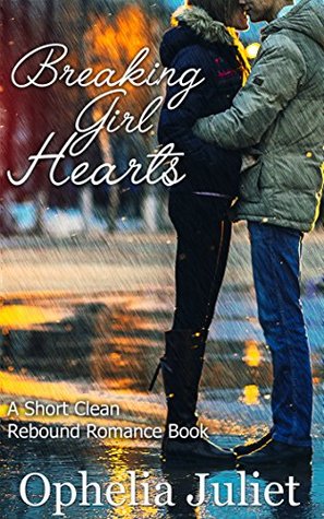 Read Online Breaking Girl Hearts: A Short Clean Rebound Romance Book - Ophelia Juliet | ePub