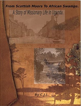 Read Online From Scottish Moors To African Swamps: A Story of Missionary Life in Uganda - C.J.L. file in PDF