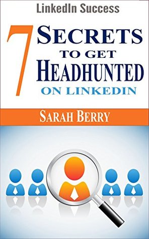 Full Download LinkedIn Success: 7 Secrets To Get Headhunted On LinkedIn - Sarah Berry file in ePub