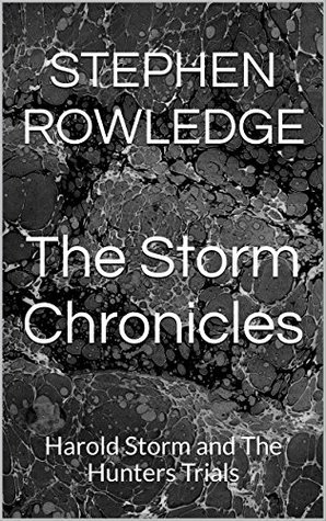 Read Online The Storm Chronicles: Harold Storm and The Hunters Trials - Stephen Rowledge | PDF