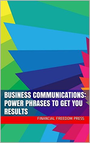 Full Download Business Communications: Power Phrases To Get You Results: Business Communications Series - Financial Freedom Press file in PDF