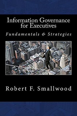 Download Information Governance for Executives: Fundamentals & Strategies - Robert Smallwood | ePub