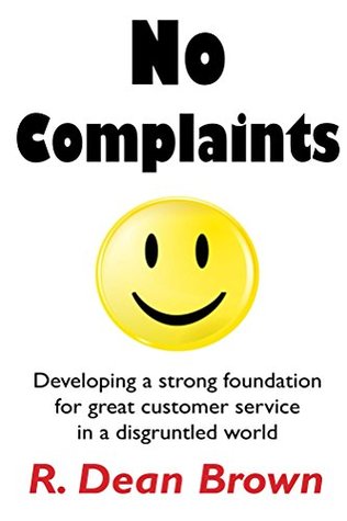 Read Online No Complaints: Developing a strong foundation for great customer service in a disgruntled world - R. Brown file in PDF