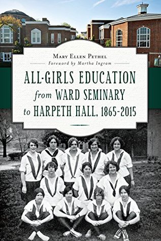 Full Download All-Girls Education from Ward Seminary to Harpeth Hall: 1865-2015 - Mary Ellen Pethel | ePub