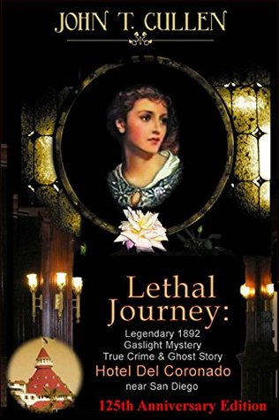 Full Download Lethal Journey: Legendary 1892 Gaslight Mystery: True Crime & Ghost Story at the Hotel del Coronado near San Diego - John T. Cullen | PDF