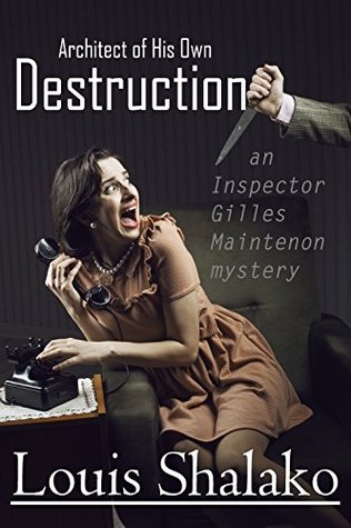 Full Download Architect of His Own Destruction (The Inspector Gilles Maintenon Mystery Series Book 4) - Louis Shalako | PDF