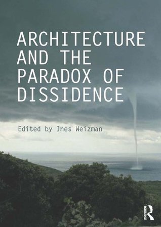 Download Architecture and the Paradox of Dissidence (Critiques: Critical Studies in Architectural Humanities) - Ines Weizman | ePub