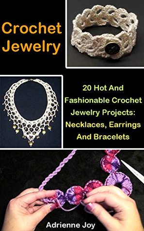 Full Download Crochet Jewelry: 20 Hot And Fashionable Crochet Jewelry Projects: Necklaces, Earrings And Bracelets - Adrienne Joy | PDF