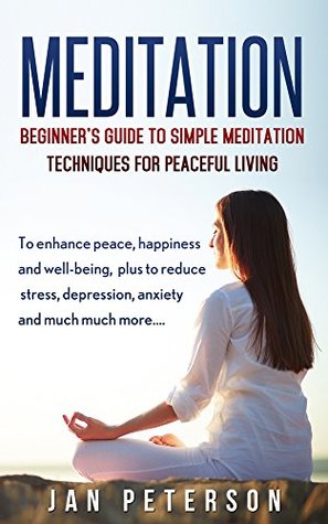 Full Download MEDITATION: Beginner's Guide to SIMPLE Meditation Techniques for PEACEFUL Living (Mindfulness, Yoga, Meditation techniques, Meditation for beginners) - Jan Peterson file in ePub