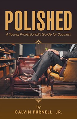 Read Online Polished: A Young Professional's Guide for Success - Calvin Purnell Jr. | ePub
