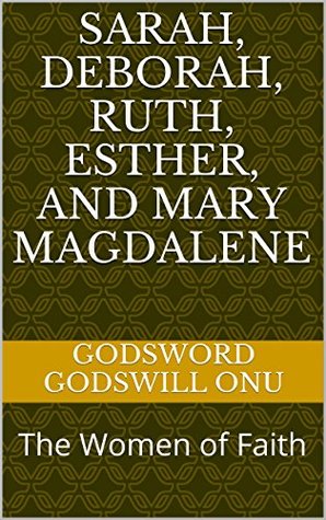 Download Sarah, Deborah, Ruth, Esther, and Mary Magdalene: The Women of Faith - Godsword Godswill Onu | ePub