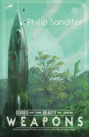 Download Guided by the Beauty of Their Weapons: Notes on Science Fiction and Culture in the Year of Angry Dogs - Philip Sandifer file in ePub