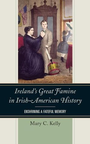 Download Ireland's Great Famine in Irish-American History: Enshrining a Fateful Memory - Mary Kelly file in PDF