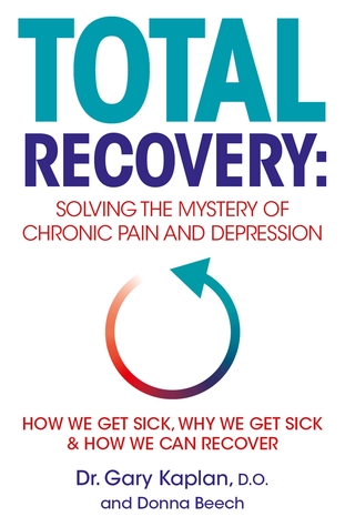 Read Online Total Recovery: Solving the Mystery of Chronic Pain and Depression - Dr Gary Kaplan | PDF