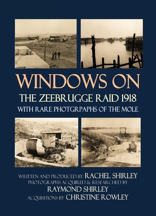 Read Windows on the Zeebrugge Raid 1918: With Rare Photographs of the Mole - Rachel Shirley | PDF