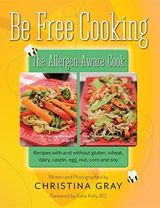 Download Be Free Cooking- The Allergen Aware Cook: Recipes with and without gluten, wheat, dairy, casein, egg, nut, corn and soy - Christina Gray | PDF