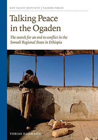Full Download Talking Peace in the Ogaden: The search for an end to conflict in the Somali Regional State in Ethiopia - Tobias Hagmann | ePub