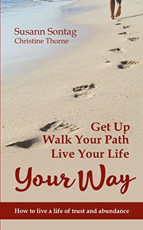 Read Online Get Up, Walk Your Path, Live Your Life Your Way: How to live a life of trust and abundance - Susann Sontag file in ePub