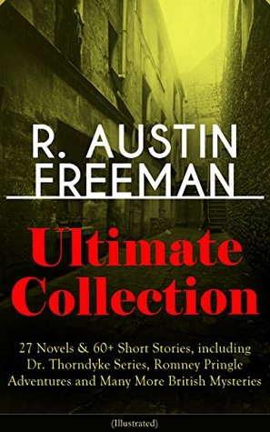 Read Online R. AUSTIN FREEMAN Ultimate Collection: 27 Novels & 60  Short Stories, including Dr. Thorndyke Series, Romney Pringle Adventures and Many More British Mysteries  The Great Portrait Mystery and more - R. Austin Freeman | ePub