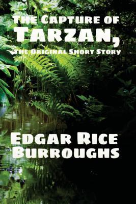 Read The Capture of Tarzan, the Original Short Story: (Masterpiece Collection) - Edgar Rice Burroughs | PDF