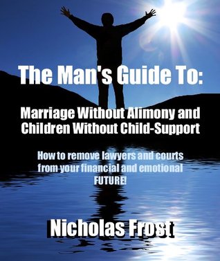 Read The Man's Guide to: Marriage without Alimony and Children without Child Support - Nicholas Frost | PDF