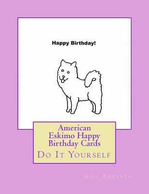 Full Download American Eskimo Happy Birthday Cards: Do It Yourself - Gail Forsyth file in PDF