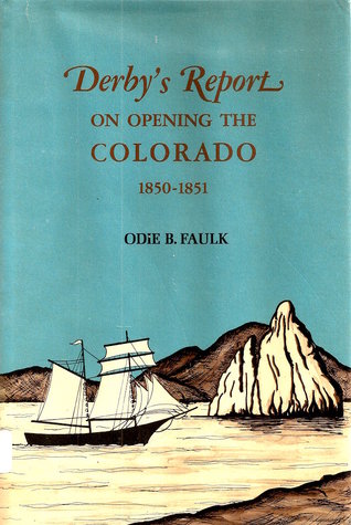 Read Online Derby's Report on Opening the Colorado 1850-1851 - Odie B. Faulk | PDF