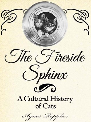 Read Online The Fireside Sphinx: A Cultural History of Cats - Agnes Repplier file in PDF