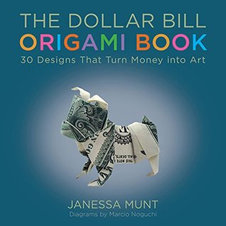 Read The Dollar Bill Origami Book: 30 Designs That Turn Money into Art - Janessa Munt | PDF