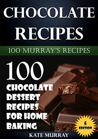 Download Chocolate Recipes: 100 Chocolate Dessert Recipes for Home Baking ( BONUS: 100 free recipes) (100 Murray's Recipes Book 5) - Kate Murray | ePub