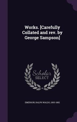 Full Download Works. [Carefully Collated and REV. by George Sampson] - Ralph Waldo Emerson | ePub