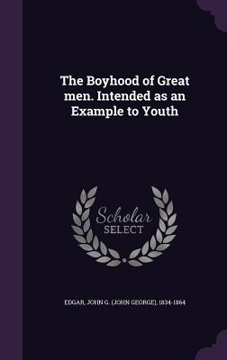 Download The Boyhood of Great Men. Intended as an Example to Youth - John G. Edgar | PDF