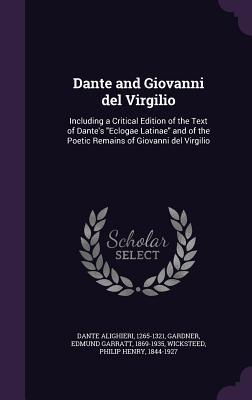 Read Online Dante and Giovanni del Virgilio: Including a Critical Edition of the Text of Dante's Eclogae Latinae and of the Poetic Remains of Giovanni del Virgilio - Dante Alighieri file in ePub