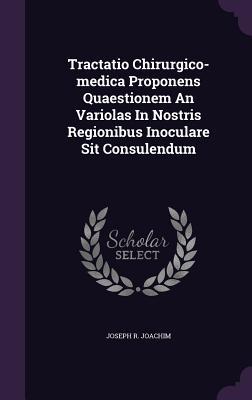 Download Tractatio Chirurgico-Medica Proponens Quaestionem an Variolas in Nostris Regionibus Inoculare Sit Consulendum - Joseph R. Joachim | ePub